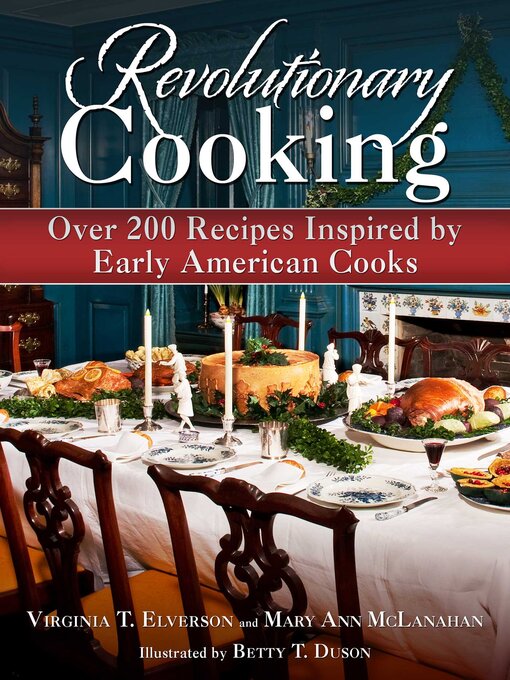 Title details for Revolutionary Cooking: Over 200 Recipes Inspired by Colonial Meals by Virginia T. Elverson - Available